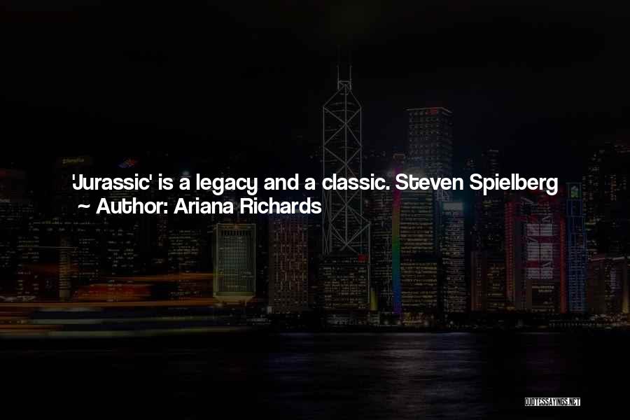 Ariana Richards Quotes: 'jurassic' Is A Legacy And A Classic. Steven Spielberg Created Something Pretty Spectacular. It's Actually Really Interesting, When I Look