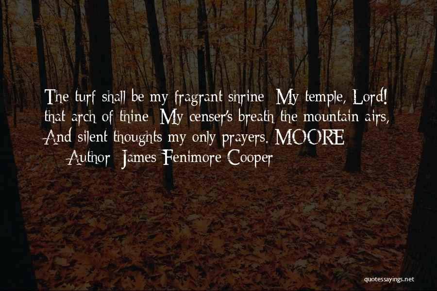 James Fenimore Cooper Quotes: The Turf Shall Be My Fragrant Shrine; My Temple, Lord! That Arch Of Thine; My Censer's Breath The Mountain Airs,