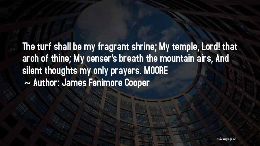 James Fenimore Cooper Quotes: The Turf Shall Be My Fragrant Shrine; My Temple, Lord! That Arch Of Thine; My Censer's Breath The Mountain Airs,