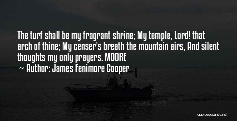 James Fenimore Cooper Quotes: The Turf Shall Be My Fragrant Shrine; My Temple, Lord! That Arch Of Thine; My Censer's Breath The Mountain Airs,