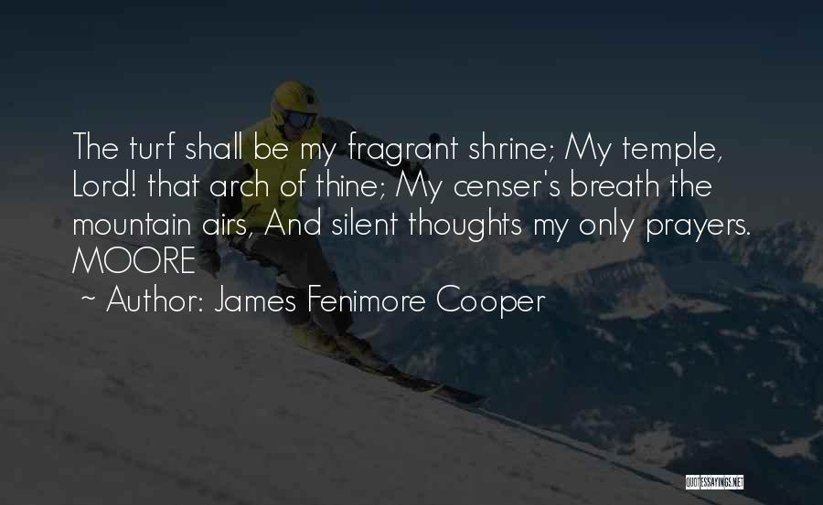 James Fenimore Cooper Quotes: The Turf Shall Be My Fragrant Shrine; My Temple, Lord! That Arch Of Thine; My Censer's Breath The Mountain Airs,