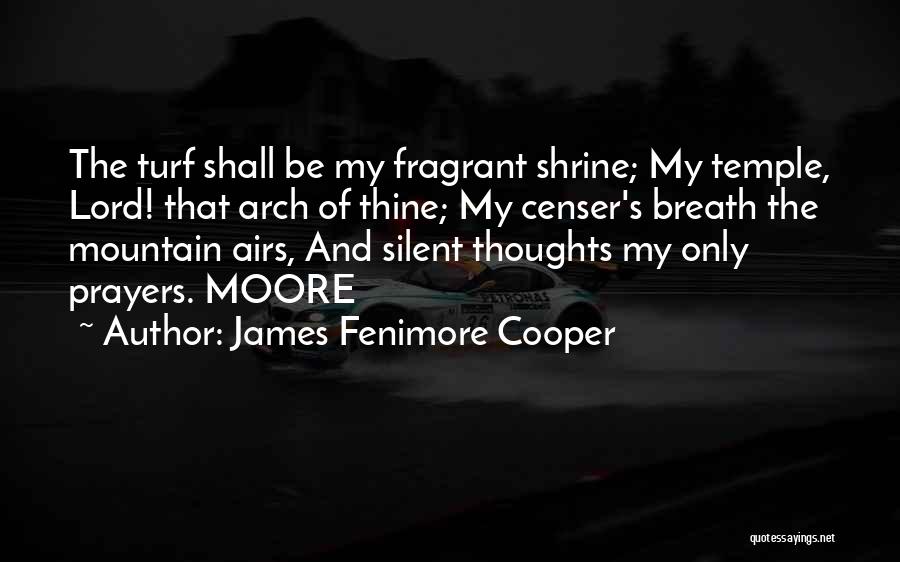 James Fenimore Cooper Quotes: The Turf Shall Be My Fragrant Shrine; My Temple, Lord! That Arch Of Thine; My Censer's Breath The Mountain Airs,