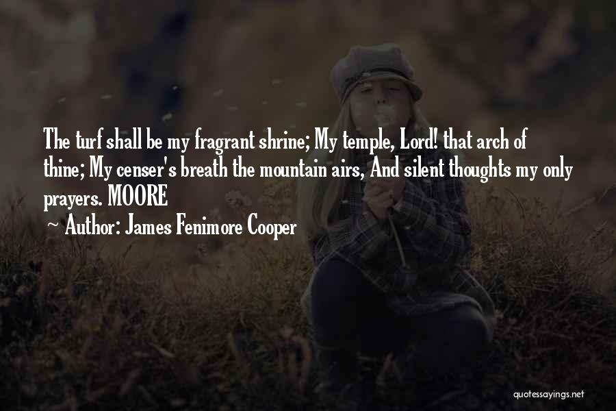 James Fenimore Cooper Quotes: The Turf Shall Be My Fragrant Shrine; My Temple, Lord! That Arch Of Thine; My Censer's Breath The Mountain Airs,
