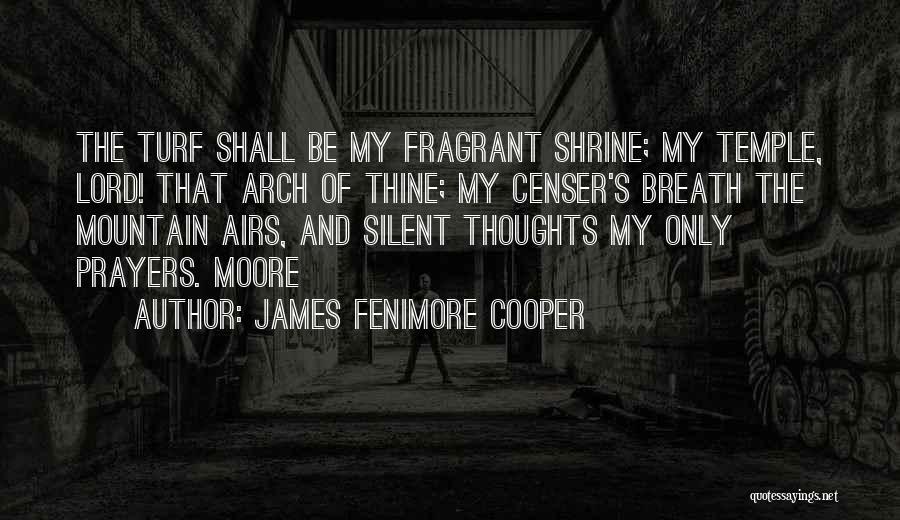 James Fenimore Cooper Quotes: The Turf Shall Be My Fragrant Shrine; My Temple, Lord! That Arch Of Thine; My Censer's Breath The Mountain Airs,