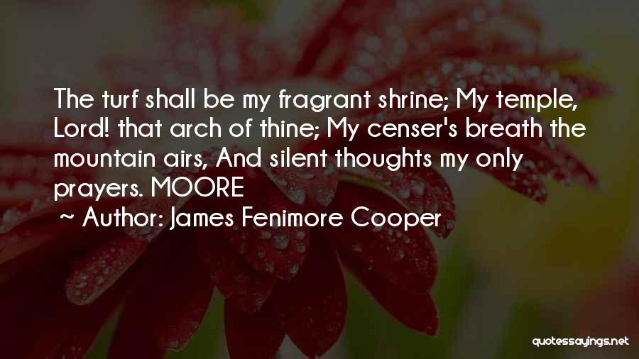 James Fenimore Cooper Quotes: The Turf Shall Be My Fragrant Shrine; My Temple, Lord! That Arch Of Thine; My Censer's Breath The Mountain Airs,