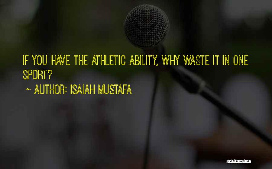Isaiah Mustafa Quotes: If You Have The Athletic Ability, Why Waste It In One Sport?