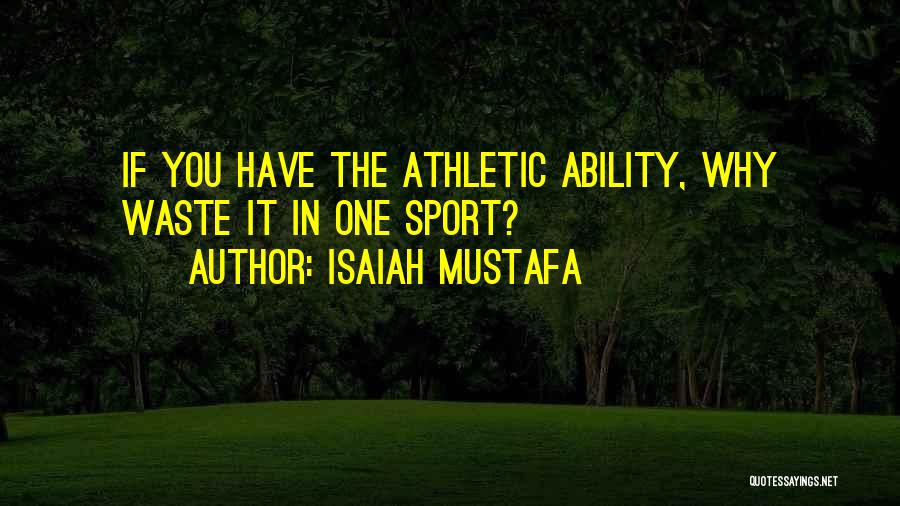 Isaiah Mustafa Quotes: If You Have The Athletic Ability, Why Waste It In One Sport?
