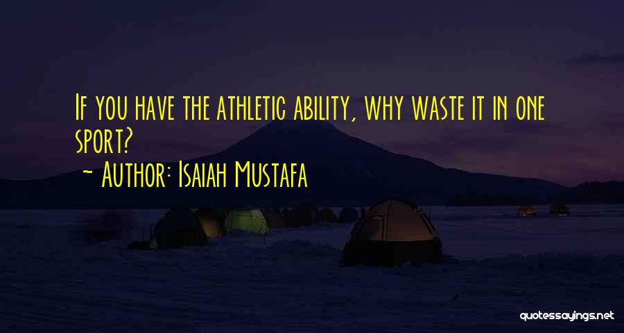 Isaiah Mustafa Quotes: If You Have The Athletic Ability, Why Waste It In One Sport?