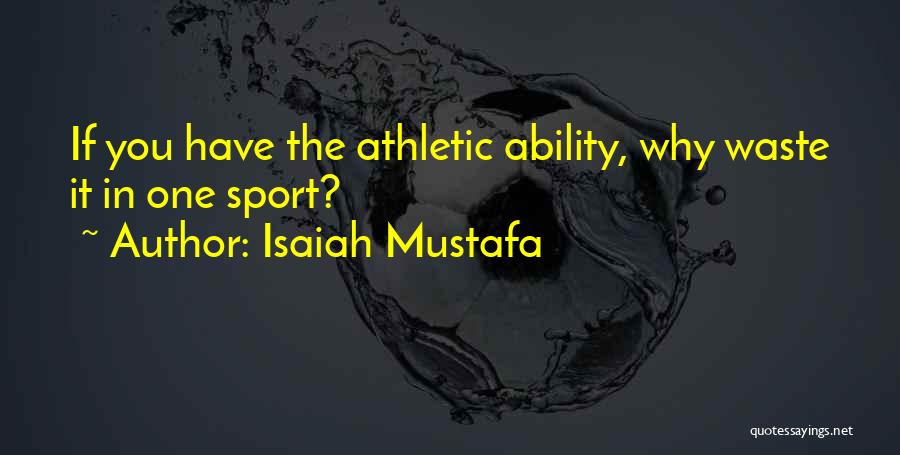 Isaiah Mustafa Quotes: If You Have The Athletic Ability, Why Waste It In One Sport?