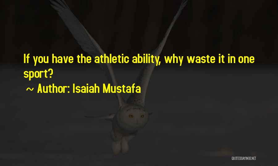 Isaiah Mustafa Quotes: If You Have The Athletic Ability, Why Waste It In One Sport?