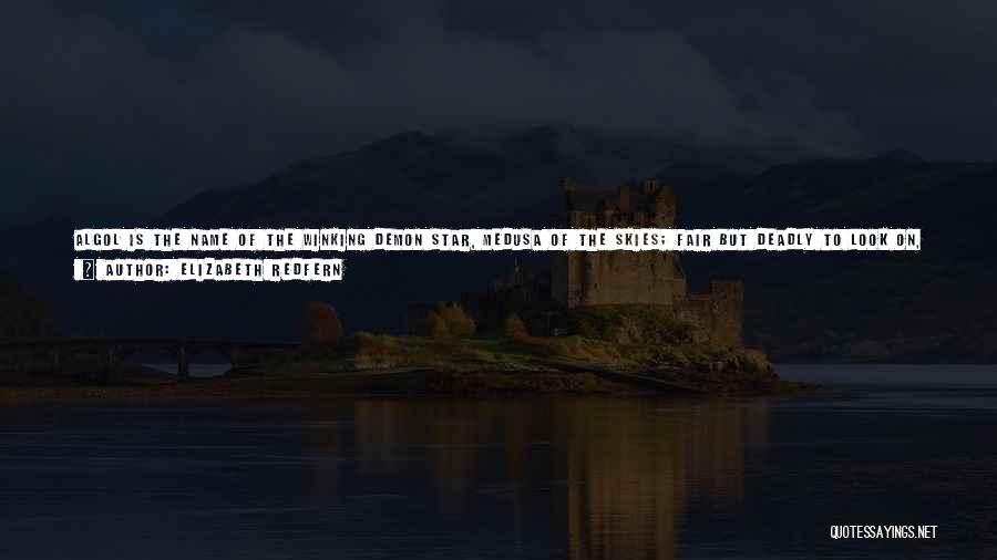 Elizabeth Redfern Quotes: Algol Is The Name Of The Winking Demon Star, Medusa Of The Skies; Fair But Deadly To Look On, Even