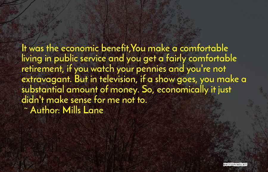 Mills Lane Quotes: It Was The Economic Benefit,you Make A Comfortable Living In Public Service And You Get A Fairly Comfortable Retirement, If