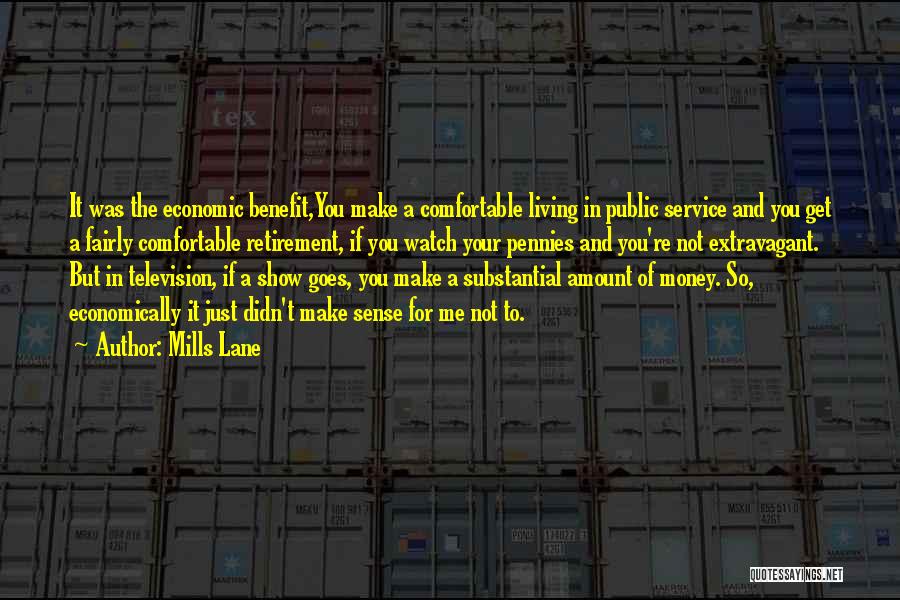 Mills Lane Quotes: It Was The Economic Benefit,you Make A Comfortable Living In Public Service And You Get A Fairly Comfortable Retirement, If