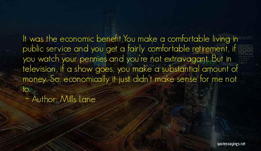Mills Lane Quotes: It Was The Economic Benefit,you Make A Comfortable Living In Public Service And You Get A Fairly Comfortable Retirement, If
