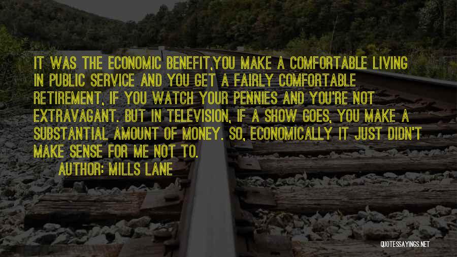 Mills Lane Quotes: It Was The Economic Benefit,you Make A Comfortable Living In Public Service And You Get A Fairly Comfortable Retirement, If