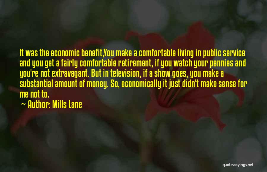 Mills Lane Quotes: It Was The Economic Benefit,you Make A Comfortable Living In Public Service And You Get A Fairly Comfortable Retirement, If