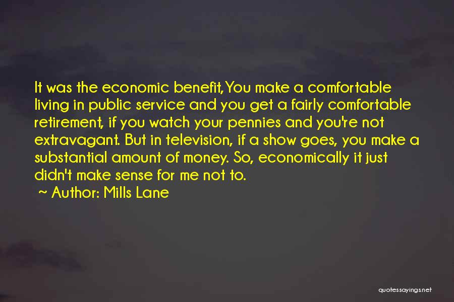 Mills Lane Quotes: It Was The Economic Benefit,you Make A Comfortable Living In Public Service And You Get A Fairly Comfortable Retirement, If
