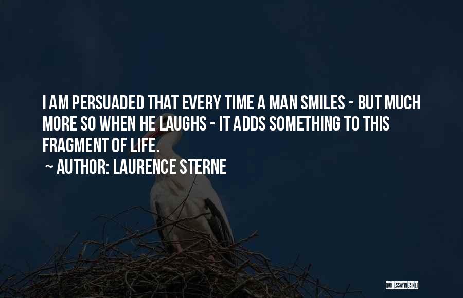 Laurence Sterne Quotes: I Am Persuaded That Every Time A Man Smiles - But Much More So When He Laughs - It Adds