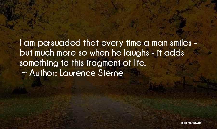 Laurence Sterne Quotes: I Am Persuaded That Every Time A Man Smiles - But Much More So When He Laughs - It Adds