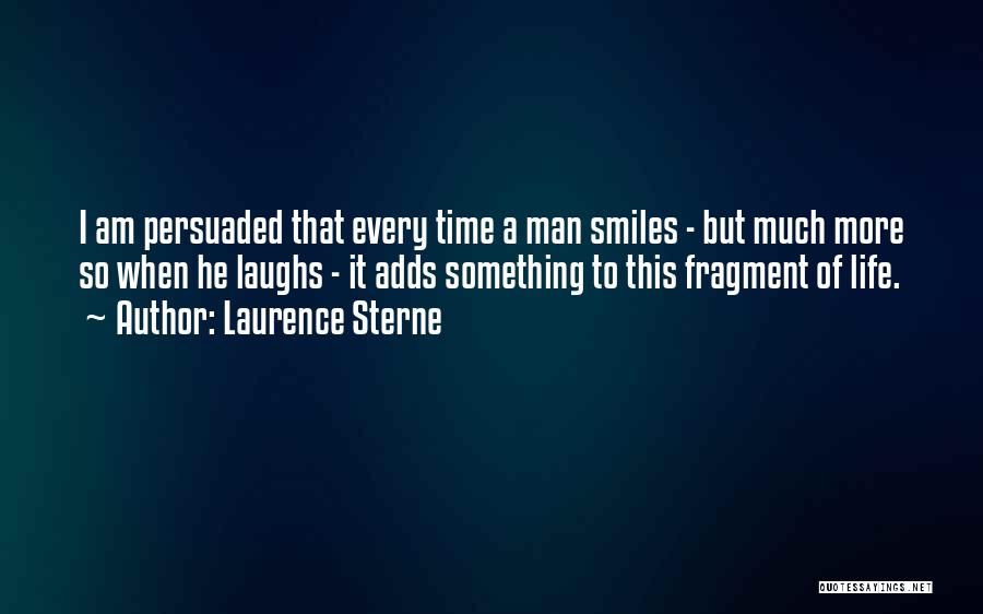 Laurence Sterne Quotes: I Am Persuaded That Every Time A Man Smiles - But Much More So When He Laughs - It Adds