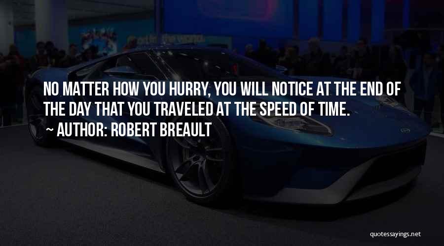 Robert Breault Quotes: No Matter How You Hurry, You Will Notice At The End Of The Day That You Traveled At The Speed