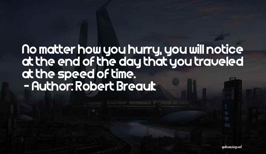 Robert Breault Quotes: No Matter How You Hurry, You Will Notice At The End Of The Day That You Traveled At The Speed