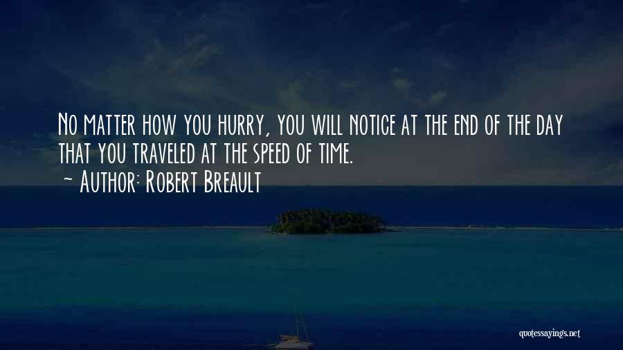 Robert Breault Quotes: No Matter How You Hurry, You Will Notice At The End Of The Day That You Traveled At The Speed