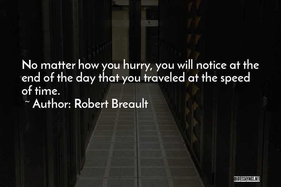 Robert Breault Quotes: No Matter How You Hurry, You Will Notice At The End Of The Day That You Traveled At The Speed