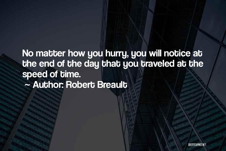 Robert Breault Quotes: No Matter How You Hurry, You Will Notice At The End Of The Day That You Traveled At The Speed