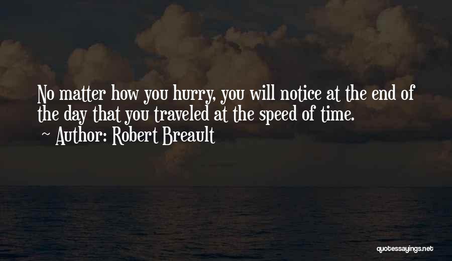 Robert Breault Quotes: No Matter How You Hurry, You Will Notice At The End Of The Day That You Traveled At The Speed