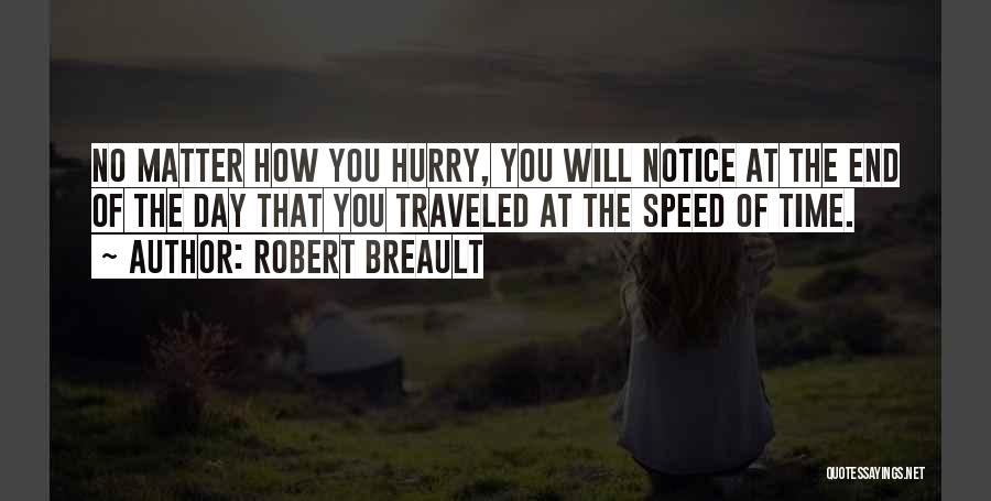 Robert Breault Quotes: No Matter How You Hurry, You Will Notice At The End Of The Day That You Traveled At The Speed