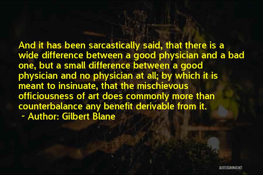 Gilbert Blane Quotes: And It Has Been Sarcastically Said, That There Is A Wide Difference Between A Good Physician And A Bad One,