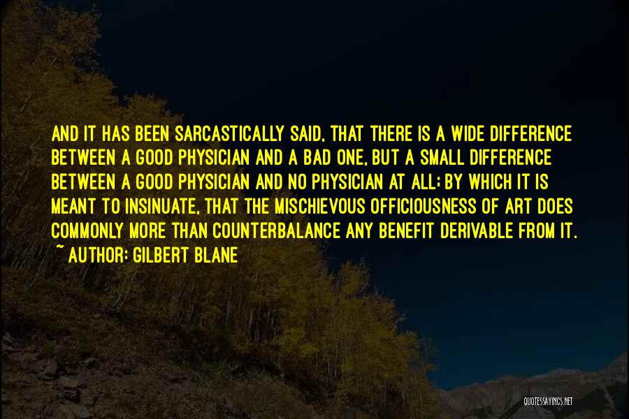 Gilbert Blane Quotes: And It Has Been Sarcastically Said, That There Is A Wide Difference Between A Good Physician And A Bad One,