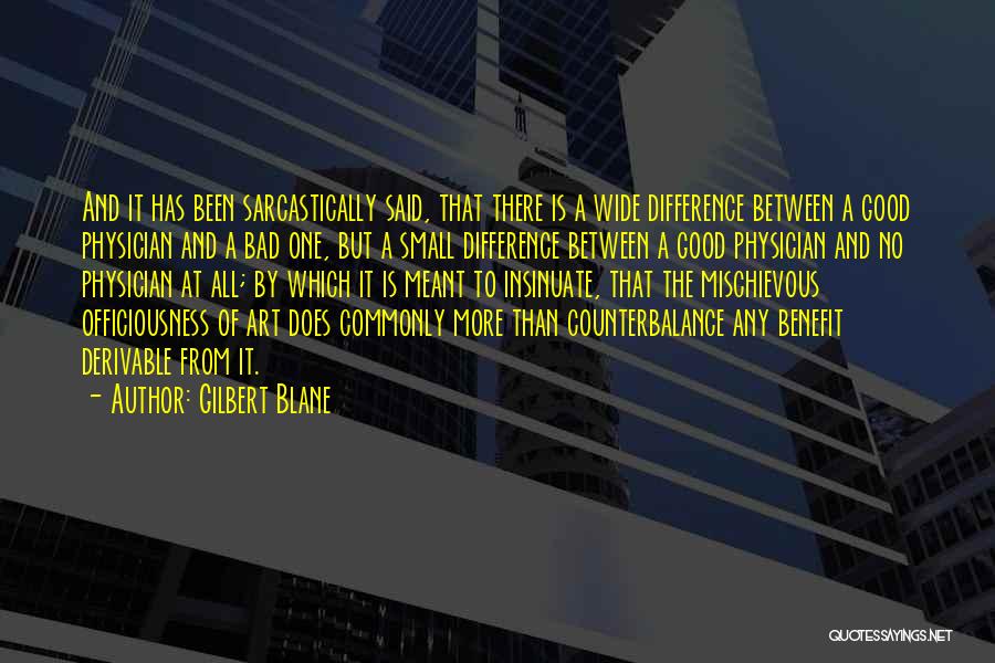 Gilbert Blane Quotes: And It Has Been Sarcastically Said, That There Is A Wide Difference Between A Good Physician And A Bad One,