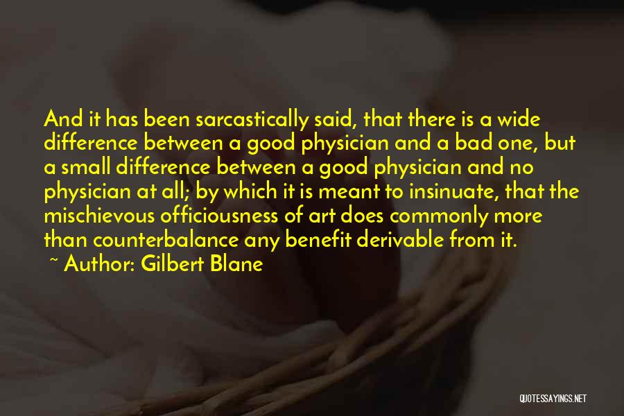 Gilbert Blane Quotes: And It Has Been Sarcastically Said, That There Is A Wide Difference Between A Good Physician And A Bad One,