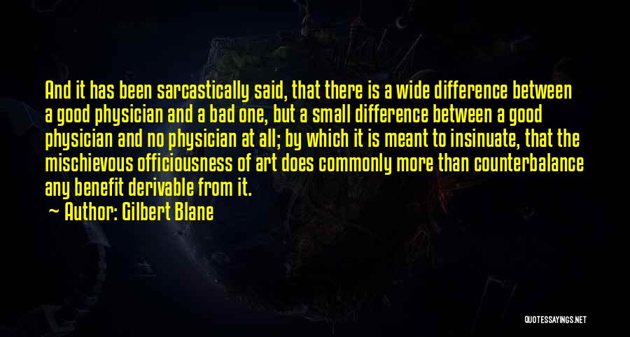 Gilbert Blane Quotes: And It Has Been Sarcastically Said, That There Is A Wide Difference Between A Good Physician And A Bad One,