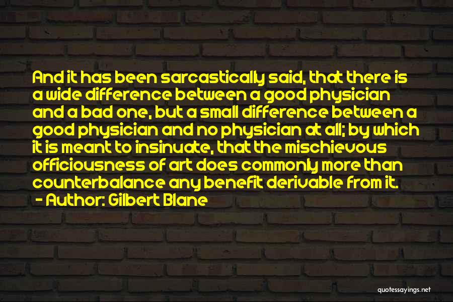 Gilbert Blane Quotes: And It Has Been Sarcastically Said, That There Is A Wide Difference Between A Good Physician And A Bad One,