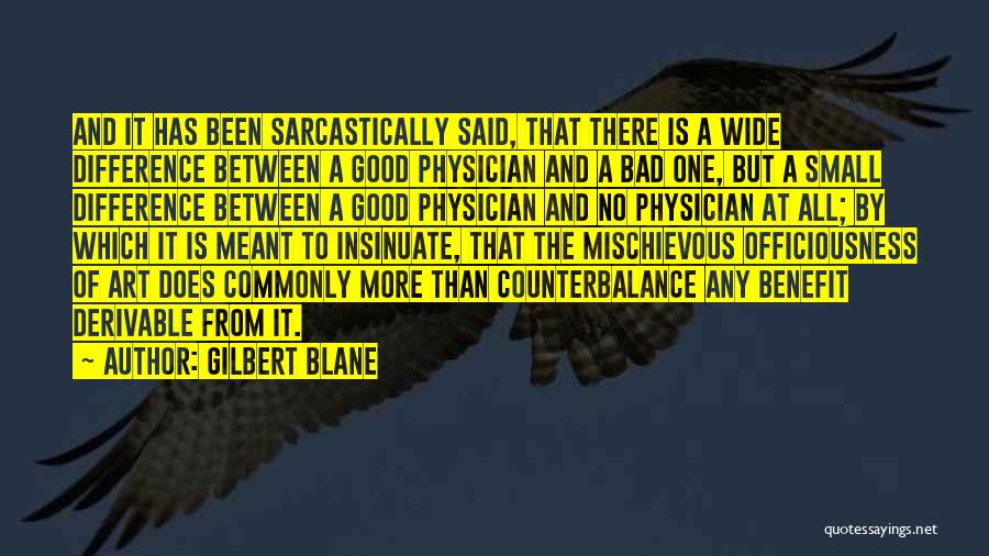 Gilbert Blane Quotes: And It Has Been Sarcastically Said, That There Is A Wide Difference Between A Good Physician And A Bad One,