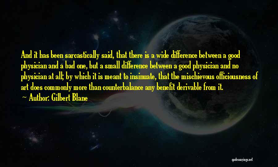 Gilbert Blane Quotes: And It Has Been Sarcastically Said, That There Is A Wide Difference Between A Good Physician And A Bad One,