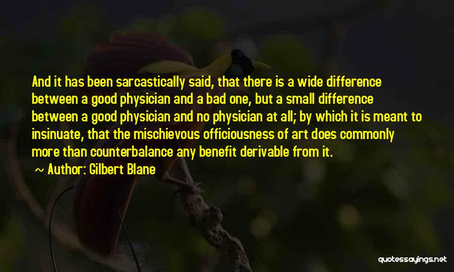 Gilbert Blane Quotes: And It Has Been Sarcastically Said, That There Is A Wide Difference Between A Good Physician And A Bad One,