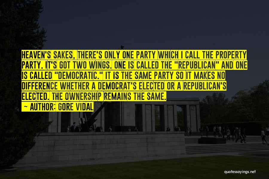 Gore Vidal Quotes: Heaven's Sakes, There's Only One Party Which I Call The Property Party. It's Got Two Wings. One Is Called The