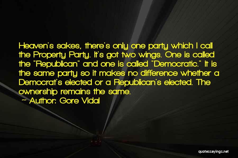 Gore Vidal Quotes: Heaven's Sakes, There's Only One Party Which I Call The Property Party. It's Got Two Wings. One Is Called The