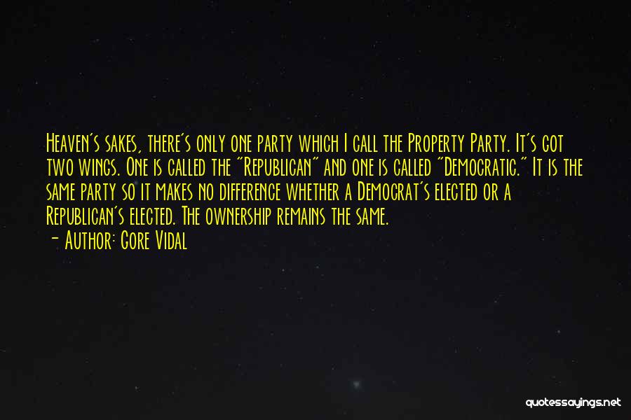 Gore Vidal Quotes: Heaven's Sakes, There's Only One Party Which I Call The Property Party. It's Got Two Wings. One Is Called The
