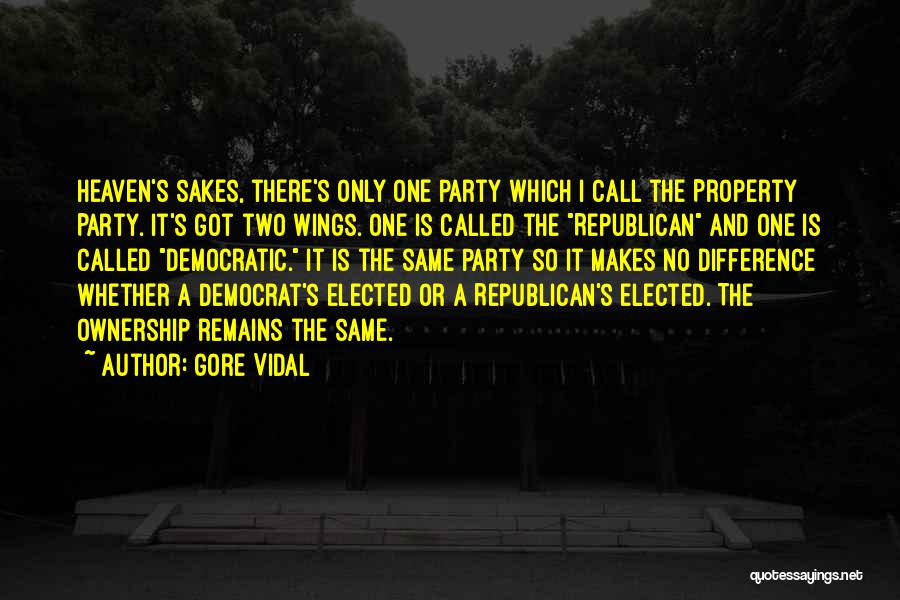 Gore Vidal Quotes: Heaven's Sakes, There's Only One Party Which I Call The Property Party. It's Got Two Wings. One Is Called The