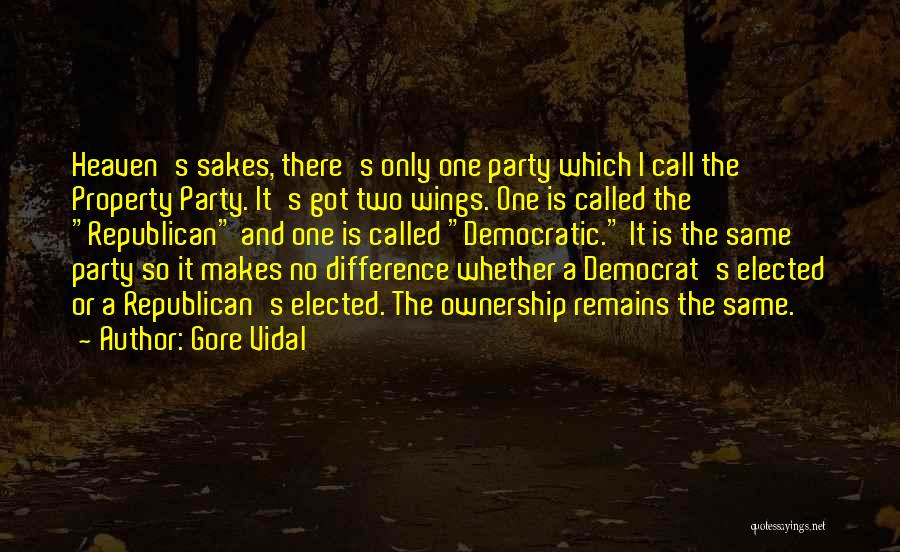 Gore Vidal Quotes: Heaven's Sakes, There's Only One Party Which I Call The Property Party. It's Got Two Wings. One Is Called The