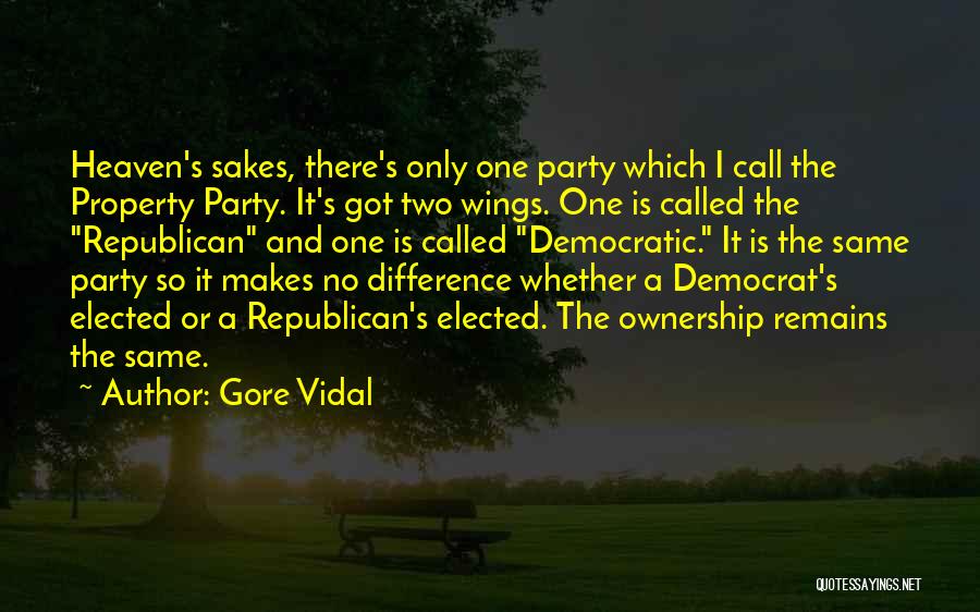 Gore Vidal Quotes: Heaven's Sakes, There's Only One Party Which I Call The Property Party. It's Got Two Wings. One Is Called The