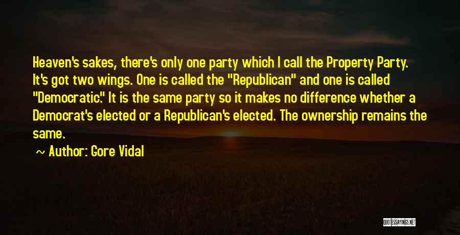 Gore Vidal Quotes: Heaven's Sakes, There's Only One Party Which I Call The Property Party. It's Got Two Wings. One Is Called The