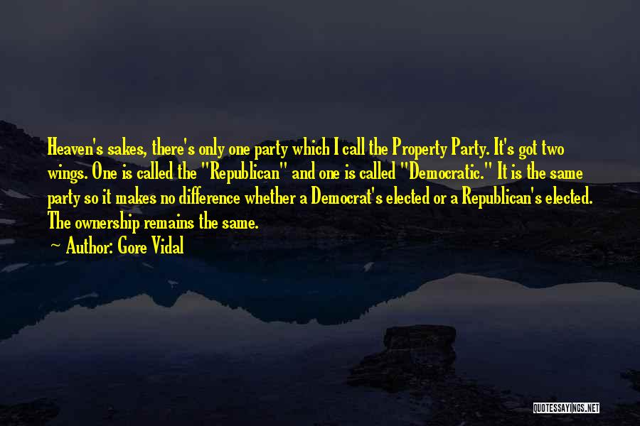 Gore Vidal Quotes: Heaven's Sakes, There's Only One Party Which I Call The Property Party. It's Got Two Wings. One Is Called The