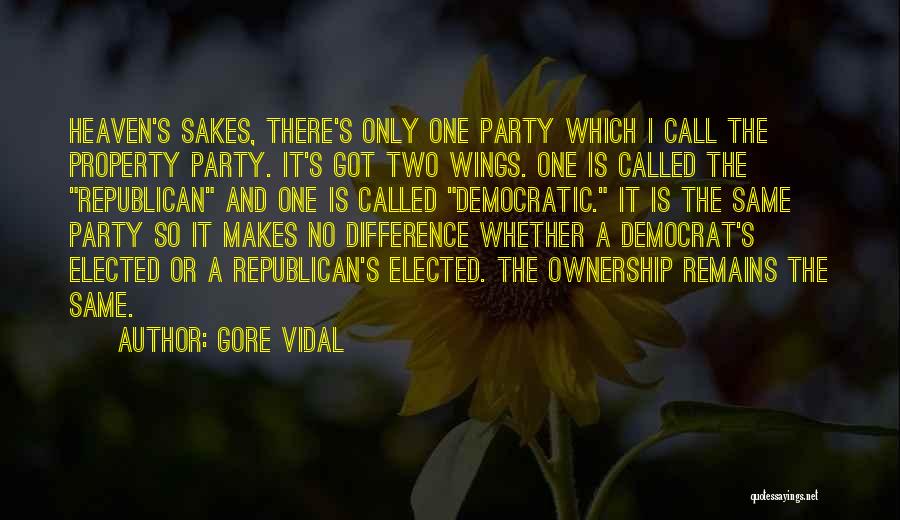 Gore Vidal Quotes: Heaven's Sakes, There's Only One Party Which I Call The Property Party. It's Got Two Wings. One Is Called The