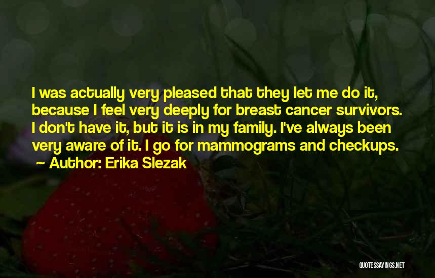 Erika Slezak Quotes: I Was Actually Very Pleased That They Let Me Do It, Because I Feel Very Deeply For Breast Cancer Survivors.